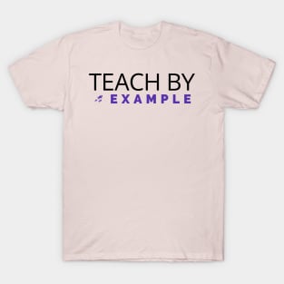 Teach by example T-Shirt